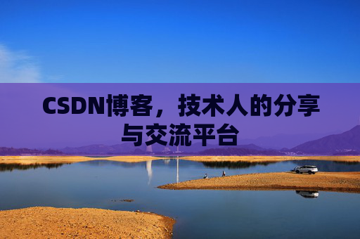 CSDN博客，技术人的分享与交流平台